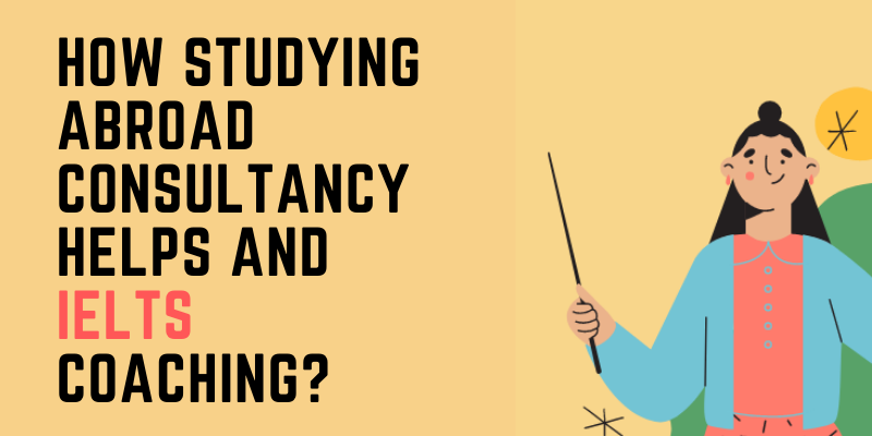 How Studying Abroad Consultancy Helps and IELTS Coaching?