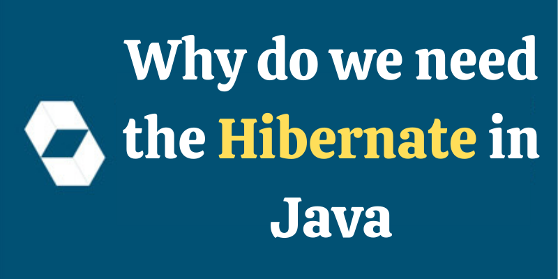 Why do we need the Hibernate in Java?