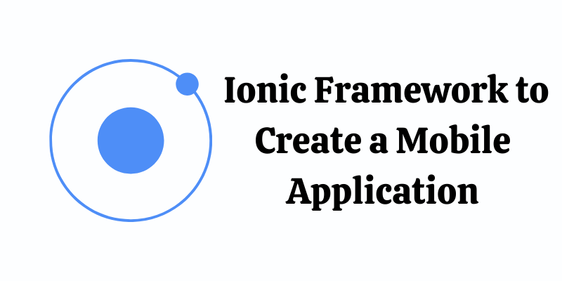 Why Should You Choose Ionic Framework to Create a Mobile Application